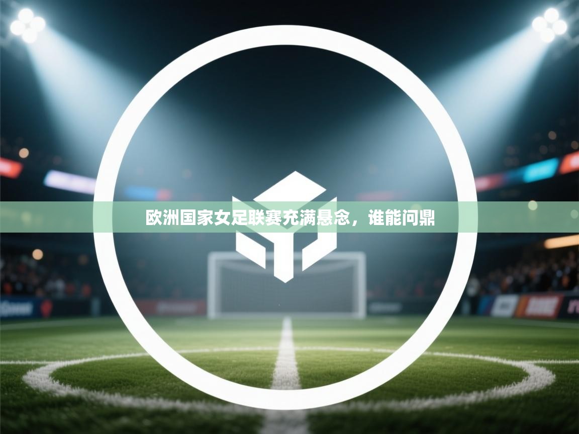 欧洲国家女足联赛充满悬念，谁能问鼎