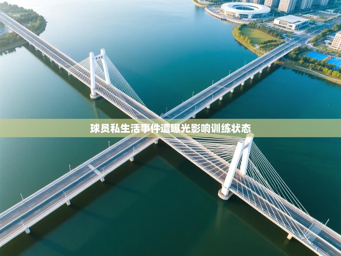 球员私生活事件遭曝光影响训练状态